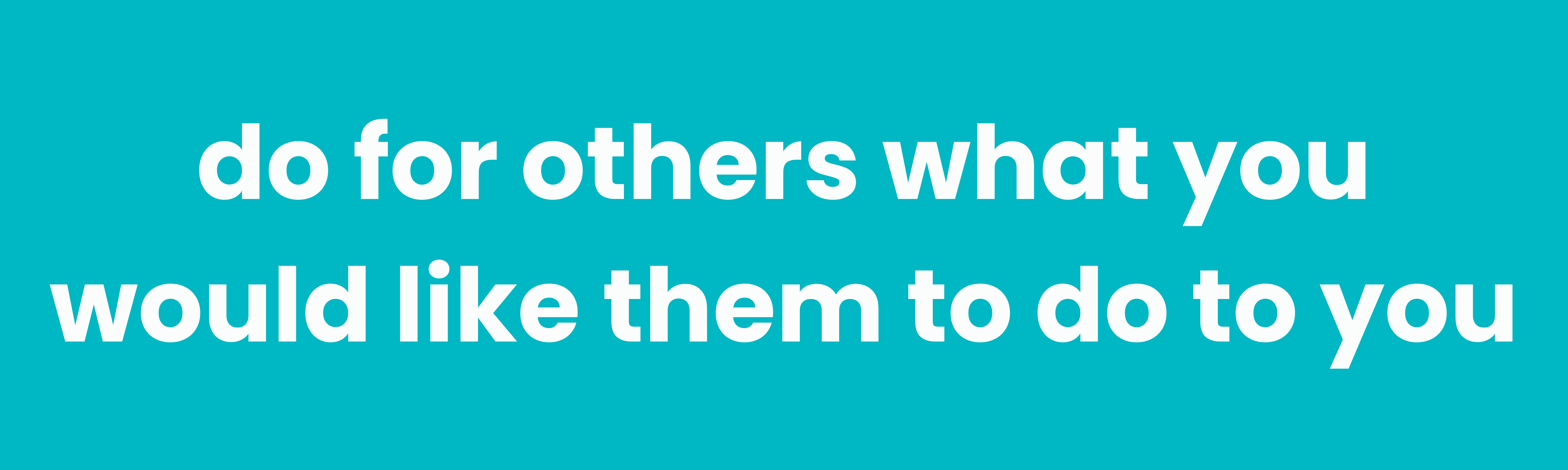 do for others what you would like them to do to you